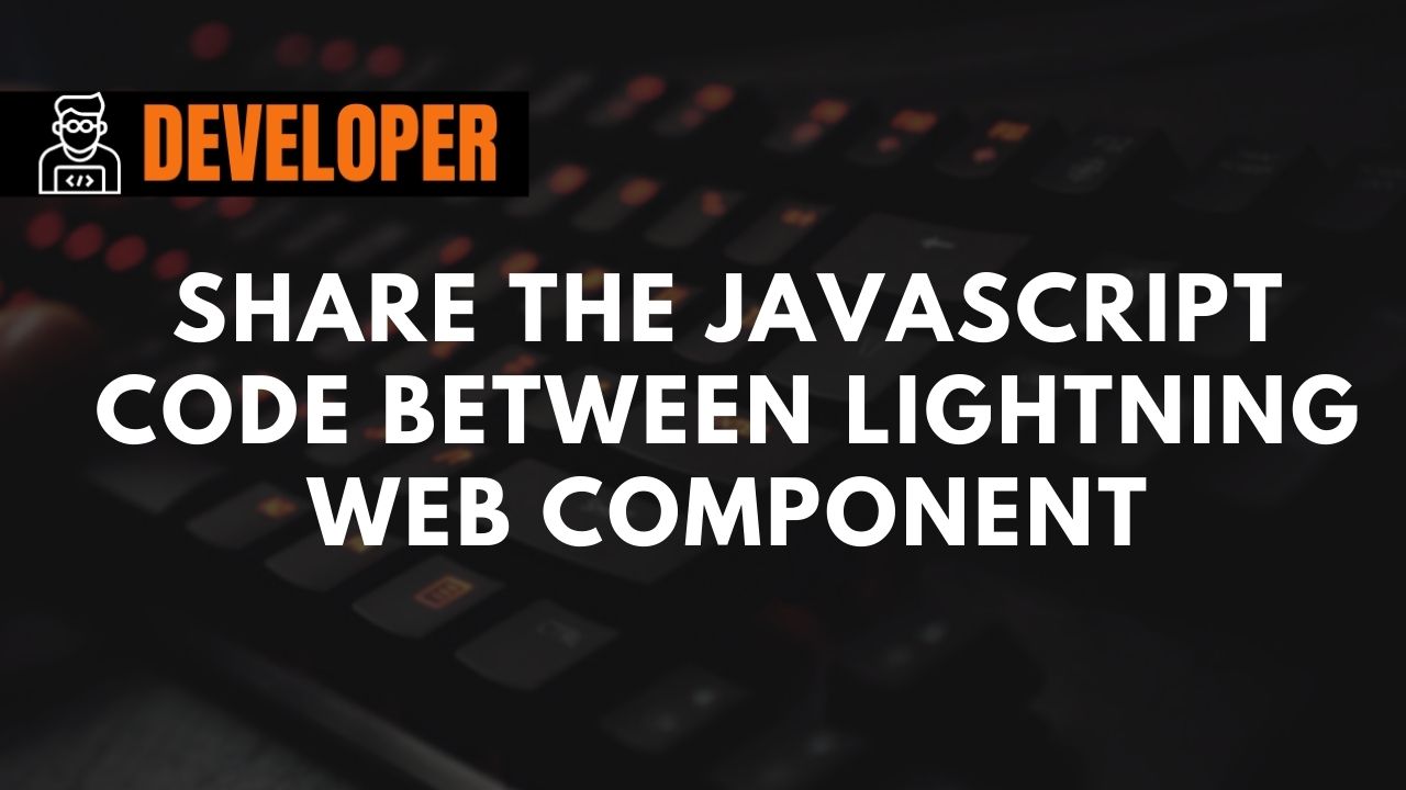 Share the JavaScript code between Lightning Web Component – PantherSchools